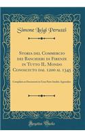 Storia del Commercio dei Banchieri di Firenze in Tutto IL Mondo Conosciuto dal 1200 al 1345: Compilata su Documenti in Gran Parte Inediti; Appendice (Classic Reprint)