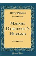Madame D'orgevaut's Husband (Classic Reprint)