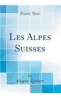 Les Alpes Suisses (Classic Reprint)