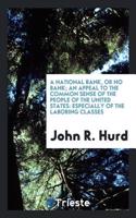 A National Bank, Or No Bank; An Appeal to the Common Sense of the People of the United States: Especially of the Laboring Classes