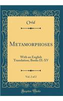 Metamorphoses, Vol. 2 of 2: With an English Translation; Books IX-XV (Classic Reprint)