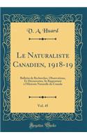 Le Naturaliste Canadien, 1918-19, Vol. 45: Bulletin de Recherches, Observations, Et DÃ©couvertes, Se Rapportant Ã? l'Historie Naturelle Du Canada (Classic Reprint)