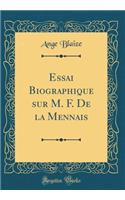 Essai Biographique Sur M. F. de la Mennais (Classic Reprint)