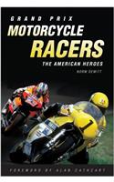 Grand Prix Motorcycle Racers: The American Heroes