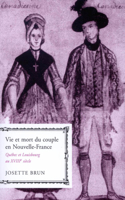 Vie et mort du couple en Nouvelle-France: Québec Et Louisbourg Au Xviiie Siècle Volume 19