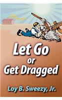 Let Go or Get Dragged