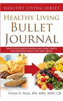 Healthy Living Bullet Journal: Track Your Healthy Eating and Living Habits for Improved Health and Well-Being