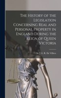 History of the Legislation Concerning Real and Personal Property in England During the Reign of Queen Victoria