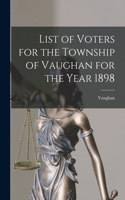 List of Voters for the Township of Vaughan for the Year 1898 [microform]