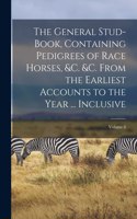 The General Stud-Book, Containing Pedigrees of Race Horses, &c. &c. From the Earliest Accounts to the Year ... Inclusive; Volume 8
