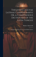 Thesavrvs Lingvae Latinae Compendiarivs Or, a Compendious Dictionary of the Latin Tongue