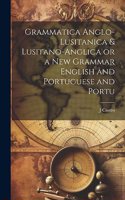 Grammatica Anglo-Lusitanica & Lusitano-Anglica or a New Grammar English and Portuguese and Portu