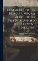 Cost Accounting Being A Uniform Accounting System As Applied To The Cement Industry