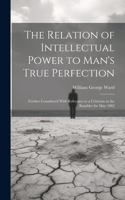 Relation of Intellectual Power to Man's True Perfection