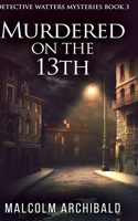Murdered On The 13th (Detective Watters Mysteries Book 3)