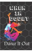 When In Doubt Dance It Out: Blank Lined Performing Art Journal Notebook Funny Ruled Writing Book Journal for a Performer Musician Actor Pianist And Singers