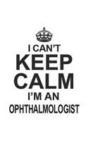 I Can't Keep Calm I'm An Ophthalmologist: Notebook: Special Ophthalmologist Notebook, Journal Gift, Diary, Doodle Gift or Notebook 6 x 9 Compact Size- 109 Blank Lined Pages