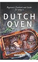 Beginners Cookbook and Guide for using a Dutch Oven: The Most Delicious and Simplest Dutch Oven Recipes