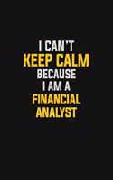 I Can't Keep Calm Because I Am A Financial Analyst