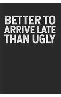 Better to Arrive Late than Ugly