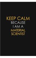 Keep Calm Because I Am A Material Scientist