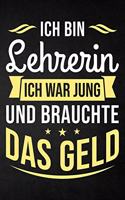 Ich bin Lehrerin - Ich war jung und brauchte das Geld: Liniertes Notizbuch für die Lehrerin in der Schule, Grundschule, am Gymnasium, Hochschule, Universität oder in der Vorschule - Lehrer Journal