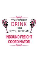 You Would Drink Too If You Were An Inbound Freight Coordinator
