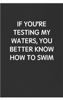 If You're Testing My Waters, You Better Know How to Swim: Funny Blank Lined Journal - Sarcastic Gift Black Notebook