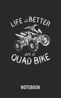 Life Is Better On A Quad Bike Notebook