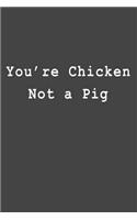 You're Chicken Not a Pig: Blank Lined Journal