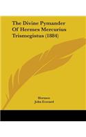 The Divine Pymander Of Hermes Mercurius Trismegistus (1884): (English)