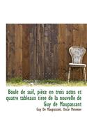 Boule de Suif, Piece En Trois Actes Et Quatre Tableaux Tiree de la Nouvelle de Guy de Maupassant