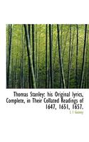Thomas Stanley: His Original Lyrics, Complete, in Their Collated Readings of 1647, 1651, 1657.