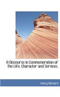 A Discourse in Commemoration of the Life, Character and Services,