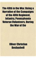 The 48th in the War. Being a Narrative of the Campaigns of the 48th Regiment, Infantry, Pennsylvania Veteran Volunteers, During the War of the