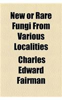 New or Rare Fungi from Various Localities