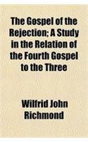 The Gospel of the Rejection; A Study in the Relation of the Fourth Gospel to the Three
