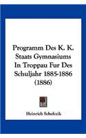 Programm Des K. K. Staats Gymnasiums In Troppau Fur Des Schuljahr 1885-1886 (1886)