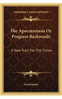 The Apocatastasis Or Progress Backwards: A New Tract For The Times(English)
