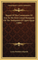 Report of the Commission of Arts to the First Consul Bonaparte on the Antiquities of Upper Egypt (1800)