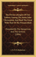 Divine Liturgies Of Our Fathers Among The Saints John Chrysostom And Basil The Great With That Of The Presanctified