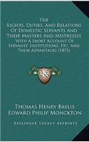 The Rights, Duties, and Relations of Domestic Servants and Their Masters and Mistresses