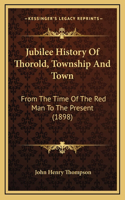 Jubilee History Of Thorold, Township And Town: From The Time Of The Red Man To The Present (1898)