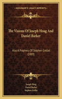 The Visions Of Joseph Hoag And Daniel Barker: Also A Prophecy Of Stephen Grellet (1889)