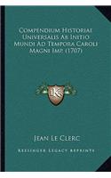 Compendium Historiae Universalis Ab Initio Mundi Ad Tempora Caroli Magni Imp. (1707): (Latin)