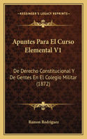 Apuntes Para El Curso Elemental V1: De Derecho Constitucional Y De Gentes En El Colegio Militar (1872)(Spanish)