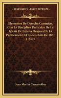 Elementos De Derecho Canonico, Con La Disciplina Particular De La Iglesia De Espana Despues De La Publicacion Del Concordato De 1851 (1857)