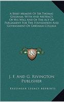 A Brief Memoir of Sir Thomas Gresham, with and Abstract of His Will and of the Act of Parliament for the Foundation and Government of Gresham Colleg