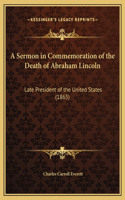 A Sermon in Commemoration of the Death of Abraham Lincoln: Late President of the United States (1865)