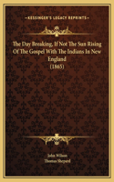 The Day Breaking, If Not The Sun Rising Of The Gospel With The Indians In New England (1865)